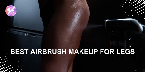 Best Airbrush Makeup for Legs