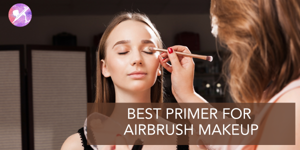 Best Primer for Airbrush Makeup